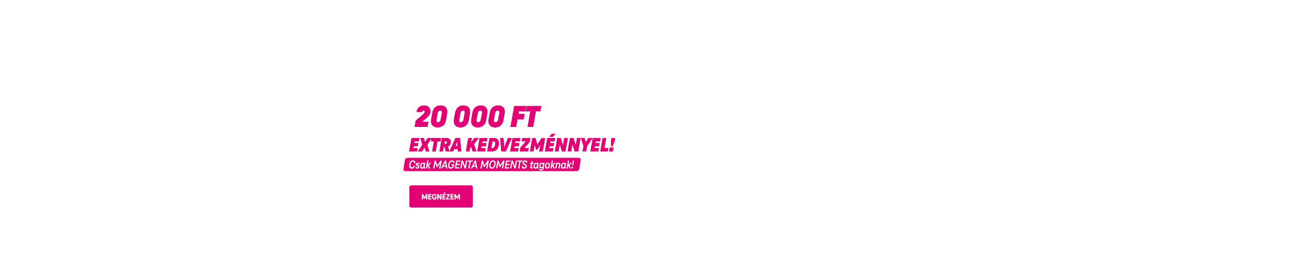 Szerezd be új Samsung készülékedet 20 000 Ft extra kedvezménnyel! Csak MAGENTA MOMENTS tagoknak! | Megnézem