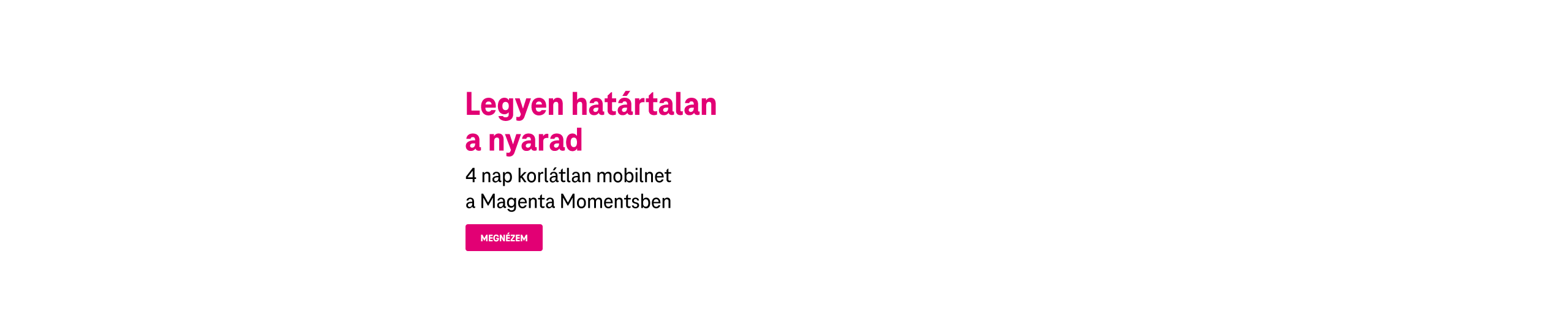 Legyen határtalan a nyarad! 4 nap korlátlan mobilnet a Magenta Momentsben. | Megnézem
