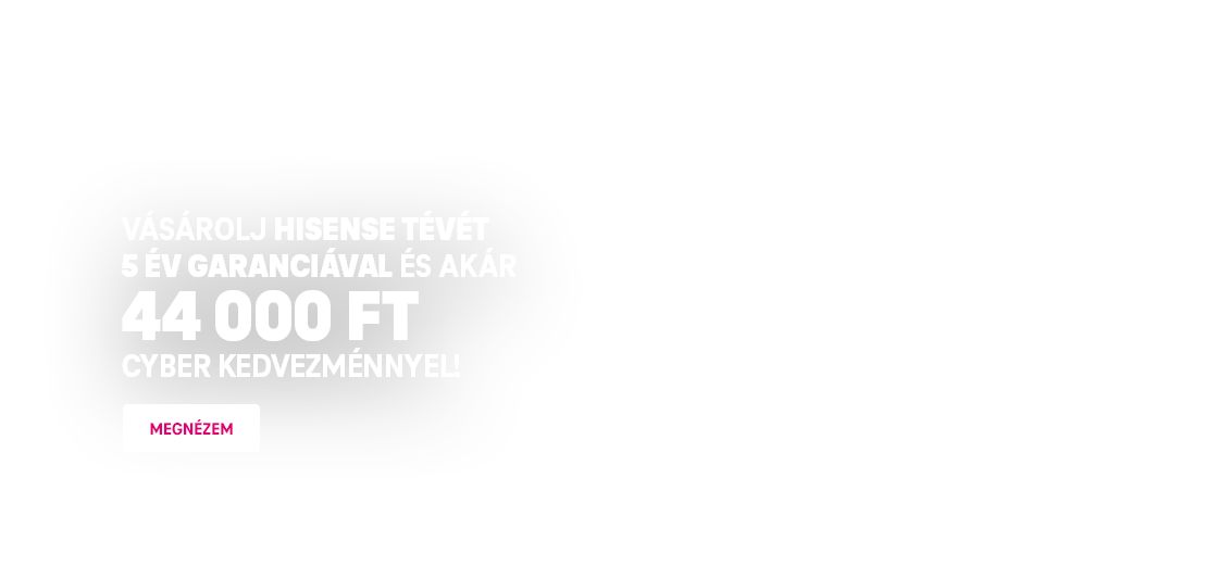 Vásárolj Hisense tévét 5 év garanciával és akár 44 000 Ft kedvezménnyel!