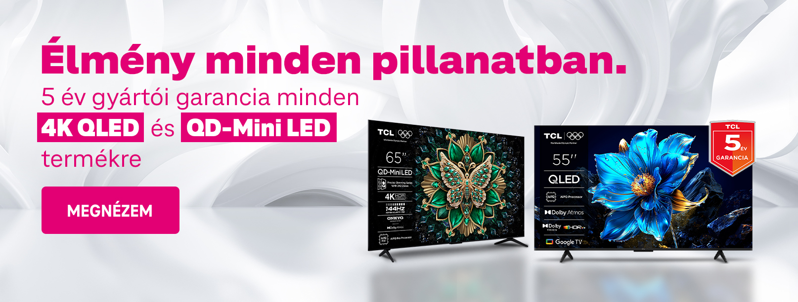 TCL -Élmény minden pillanatban. 5 év gyártói garancia minden 4K QLED és QD-Mini LED termékre