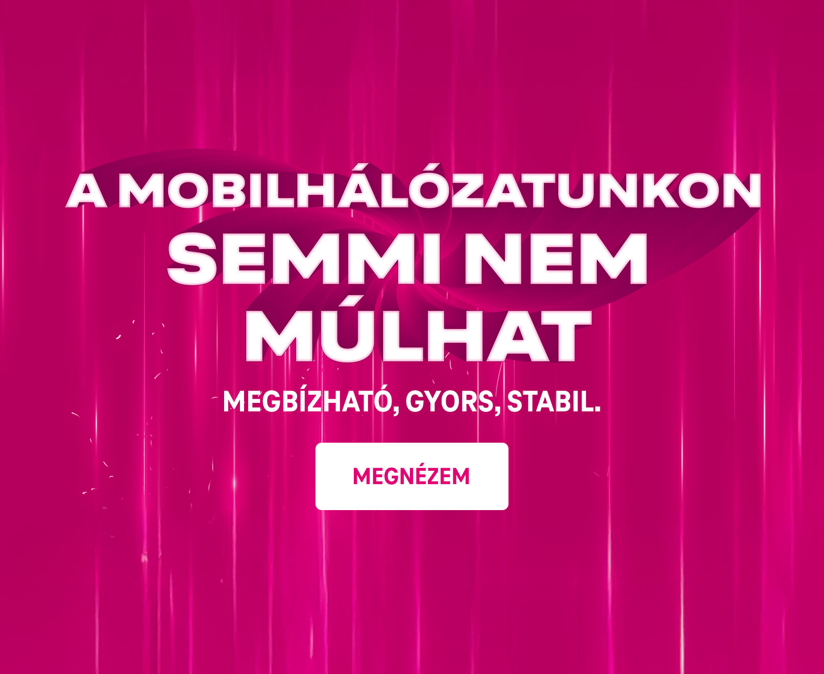 A mobilhálózatunkon semmi nem múlhat megbízható, gyors, stabil.