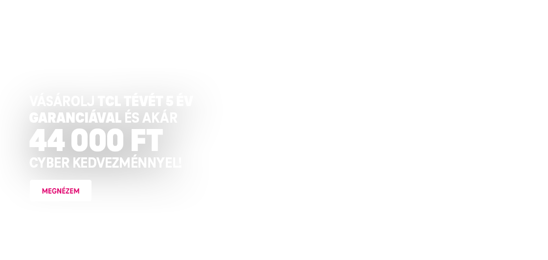 Vásárolj TCL tévét 5 év garanciával és akár 44 000 Ft Cyber kedvezménnyel!