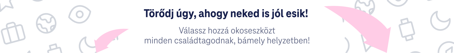 Törődj úgy, ahogy neked is jól edik! Válassz hozzá okoseszközt minden családtagodnak, bármely helyzetben!